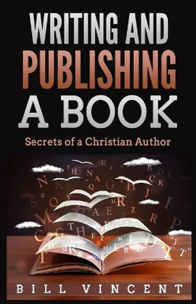 Writing and Publishing a Book: Secrets of a Christian Author (Large Print Edition) by Bill Vincent 9781088226957