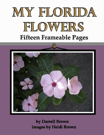 My Florida Flowers Fifteen Frameable Pages by Heidi Brown 9781082497841