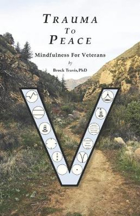 Trauma To Peace: Mindfulness For Veterans by Brock Travis Phd 9781083067708