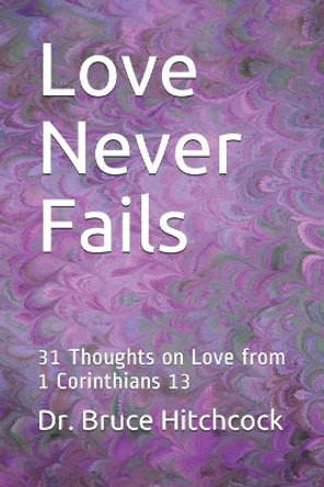 Love Never Fails: 31 Thoughts on Love from 1 Corinthians 13 by Bruce Hitchcock 9781084102729