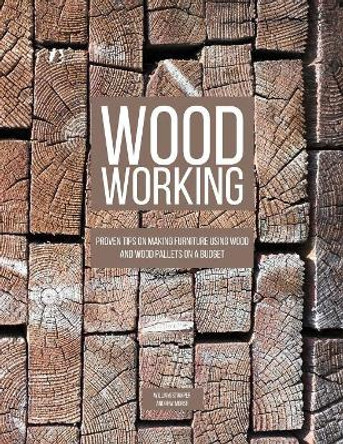 Woodworking: Proven Tips On Making Furniture Using Wood and Wood Pallets on a Budget by Andrew Morse 9781086192186