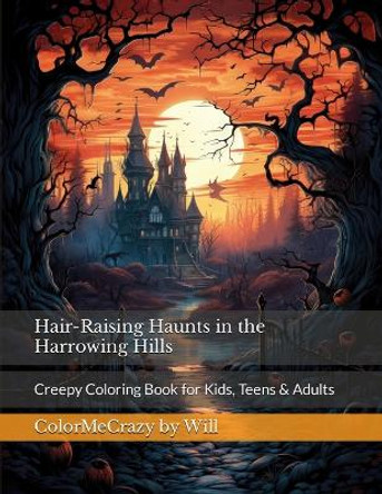 Hair-Raising Haunts in the Harrowing Hills: Creepy Coloring Book for Kids, Teens & Adults by Colormecrazy Will 9781087999616