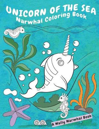 Unicorn Of The Sea Narwhal Coloring Book: A Wally Narwhal Book by Jade Devereaux 9781089404361