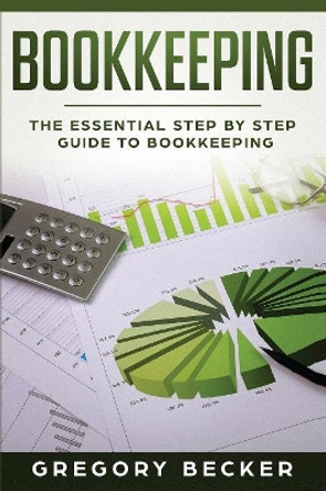 Bookkeeping: The Essential Step by Step Guide to Bookkeeping by Gregory Becker 9781081676209