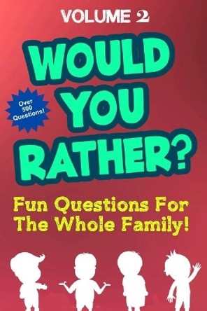 Would You Rather: Over 500 Fun Questions For the Whole Family Volume 2 - Hilarious and Silly Would You Rather Questions For Boys and Girls by Marlo Banks 9781086531275