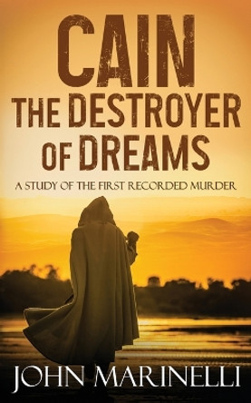 Cain, The Destroyer of Dreams: A Biblical Study of The Cain & Abel Story by John Marinelli 9781088168684