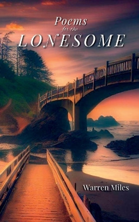 Poems for the Lonesome: A Collection of Lyrical Rhyming Poems by Warren Miles by Warren Miles 9781088183342