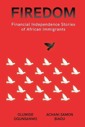 Firedom: Financial Independence Stories of African Immigrants by Olumide Ogunsanwo 9781088178188