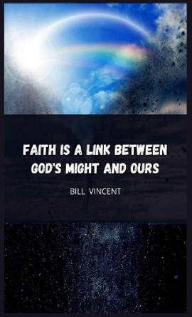 Faith is a Link Between God's Might and Ours by Bill Vincent 9781088185902