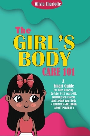 Girls Body Care 101 by Olivia Charlotte 9781088190326