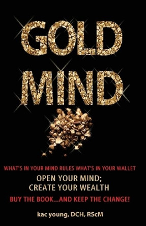 Gold Mind,: Open Your Mind; Create Your Wealth by Kac Young Phd 9781089549581