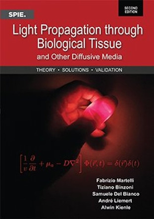 Light Propagation through Biological Tissue and Other Diffusive Media: Theory, Solutions, and Validations by Fabrizio Martelli 9781510650343