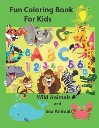 Fun Coloring Book for Kids: An Activity Book for Toddlers and Preschool Kids to Learn the English Alphabet Letters from A to Z, Numbers 1-10, Wild Animals, Sea Animals, Perfect Size 8.5 X 11 Inches 90 Pages by Krissmile 9781090843432