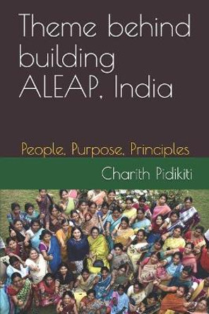 Theme behind building ALEAP, India: People, Purpose, Principles by Charith Venkat Pidikiti 9781090844828