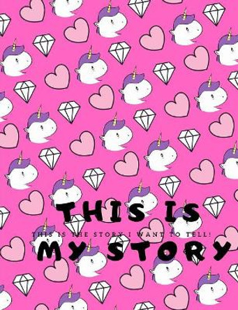 This is MY Story: This is the story I want to tell! - Unicorns, Hearts, Diamonds by Kymberly Kay Larson 9781091213579