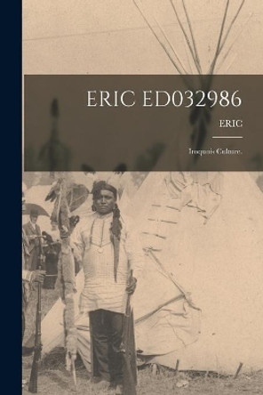 Eric Ed032986: Iroquois Culture. by Eric 9781013758409