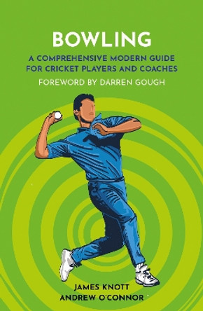 Bowling: A Comprehensive Modern Guide for Players and Coaches by James Knott 9781915359223