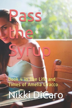 Pass the Syrup: Book 4 in The Life and Times of Amelia Ciracco by Nikki Dicaro 9781091365520