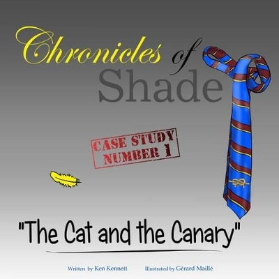Chronicles of Shade - Case Study Number 1: The Cat and the Canary by Gerard Maille 9780994226402