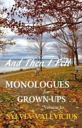 And Then I Fell: MONOLOGUES for GROWN-UPS, Volume 1 by Sylvia M Valevicius 9780995224629