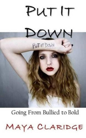 Put It Down: Going From Bullied to Bold by Maya Claridge 9780996879927