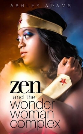 Zen & the Wonder Woman Complex by Ashley Adams 9780997610505