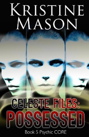 Celeste Files: Possessed: Book 5 Psychic C.O.R.E. by Kristine Mason 9780997783148