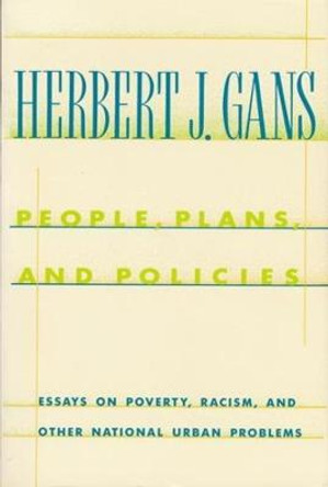 People, Plans, and Policies: Essays on Poverty, Racism, and Other National Urban Problems by Herbert J. Gans
