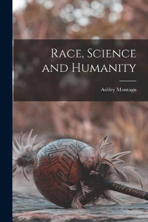 Race, Science and Humanity by Ashley 1905- Montagu 9781014338778