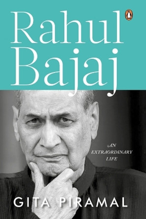 Rahul Bajaj: An Extraordinary Life by Gita Piramal 9780143460480