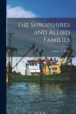 The Shropshires and Allied Families by Lennoe S (Lennoe Schermerhorn) Drew 9781013828768