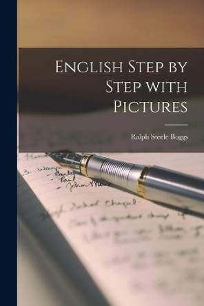 English Step by Step With Pictures by Ralph Steele 1901- Boggs 9781013813429