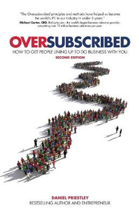 Oversubscribed: How To Get People Lining Up To Do Business With You by Daniel Priestley
