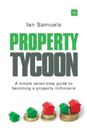 Property Tycoon: A Simple Seven Step Guide to Becoming a Property Millionaire by Ian Samuels