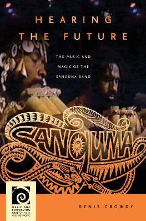 Hearing the Future: The Music and Magic of the Sanguma Band by Denis Crowdy 9780824875138