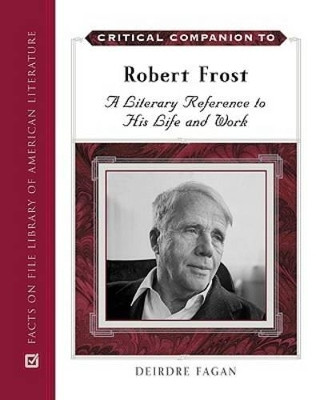 Critical Companion to Robert Frost: A Literary Reference to His Life and Work by Deirdre Fagan 9780816061822