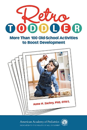 Retro Toddler: More Than 100 Old-School Activities to Boost Development by Anne H. Zachry 9781610021579