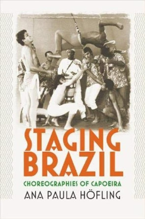 Staging Brazil: Choreographies of Capoeira by Ana Paula Hofling 9780819578815