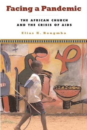 Facing a Pandemic: The African Church and the Crisis of AIDS by Elias Kifon Bongmba 9781932792829