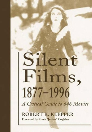 Silent Films, 1877-1996: A Critical Guide to 646 Movies by Robert K. Klepper 9780786421640