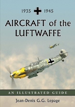 Aircraft of the Luftwaffe, 1935-1945: An Illustrated Guide by Jean-Denis Lepage 9780786439379