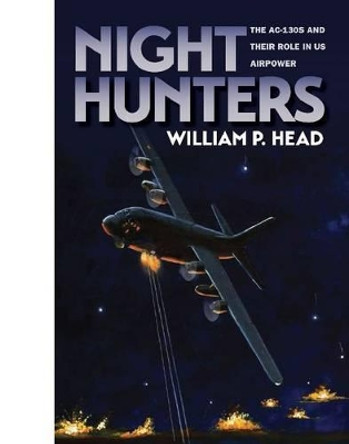 Night Hunters: The AC-130s and Their Role in US Airpower by William Pace Head 9781623491192