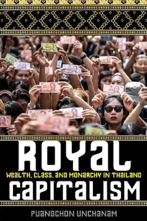 Royal Capitalism: Wealth, Class, and Monarchy in Thailand by Puangchon Unchanam 9780299326005