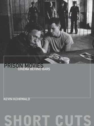 Prison Movies: Cinema Behind Bars by Kevin Kehrwald