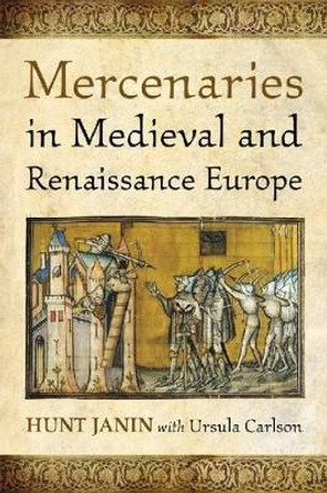 Mercenaries in Medieval and Renaissance Europe by Hunt Janin 9780786472741