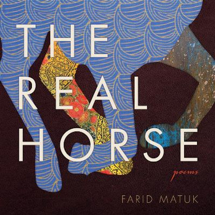 The Real Horse: Poems by Farid Matuk 9780816537341