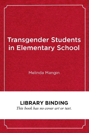 Transgender Students in Elementary School: Creating an Affirming and Inclusive School Culture by Melinda Mangin 9781682535264