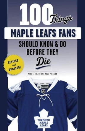 100 Things Maple Leafs Fans Should Know & Do Before They Die by Michael Leonetti 9781629378374