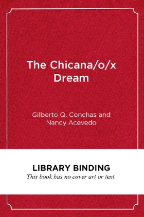 The Chicana/o/x Dream: Hope, Resistance and Educational Success by Gilberto Q. Conchas 9781682535127