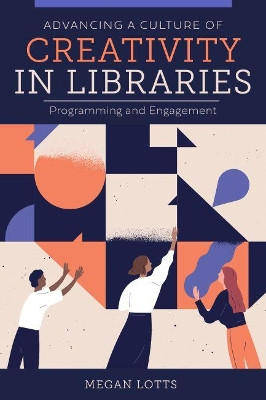 Advancing a Culture of Creativity in Libraries: Programming and Engagement by Megan Lotts 9780838949474